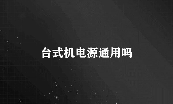 台式机电源通用吗
