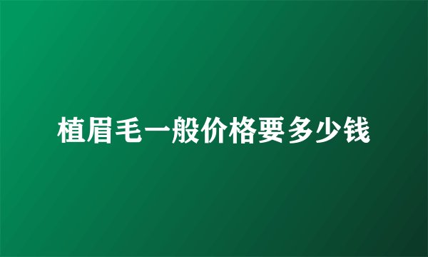 植眉毛一般价格要多少钱