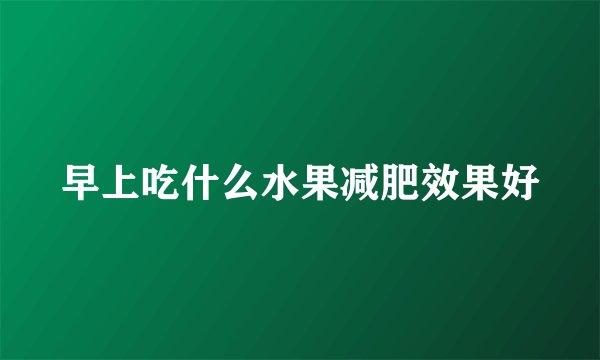 早上吃什么水果减肥效果好