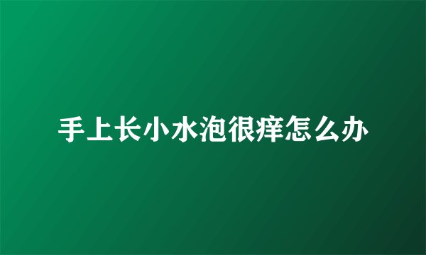 手上长小水泡很痒怎么办