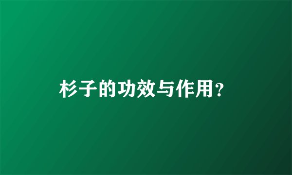 杉子的功效与作用？