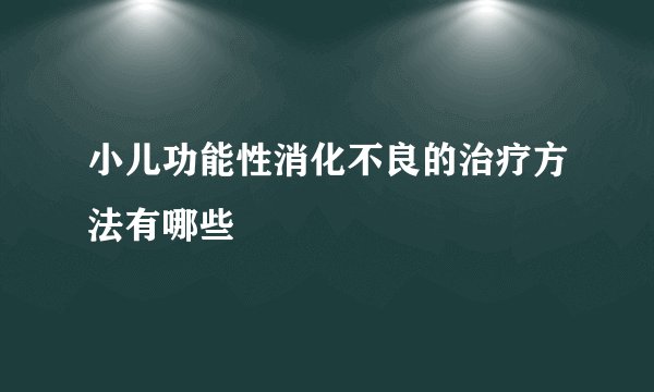 小儿功能性消化不良的治疗方法有哪些