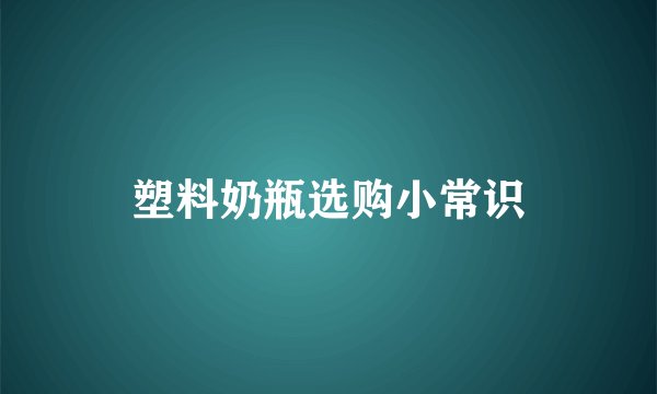 塑料奶瓶选购小常识