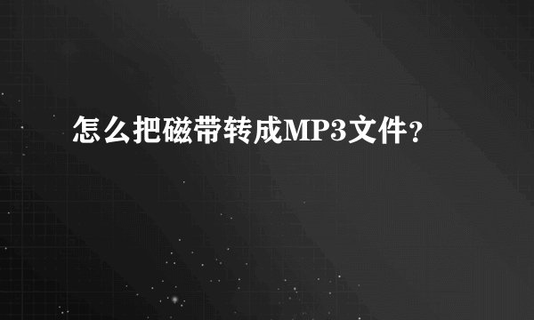 怎么把磁带转成MP3文件？