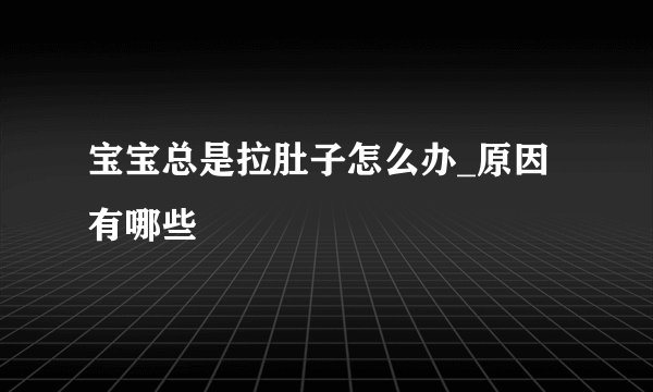 宝宝总是拉肚子怎么办_原因有哪些