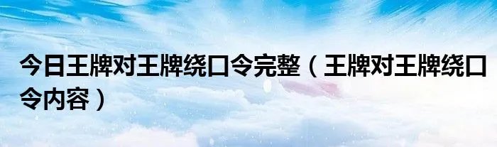 今日王牌对王牌绕口令完整（王牌对王牌绕口令内容）