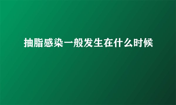 抽脂感染一般发生在什么时候