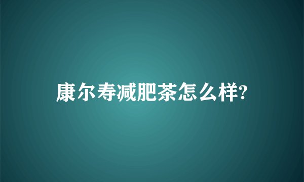 康尔寿减肥茶怎么样?