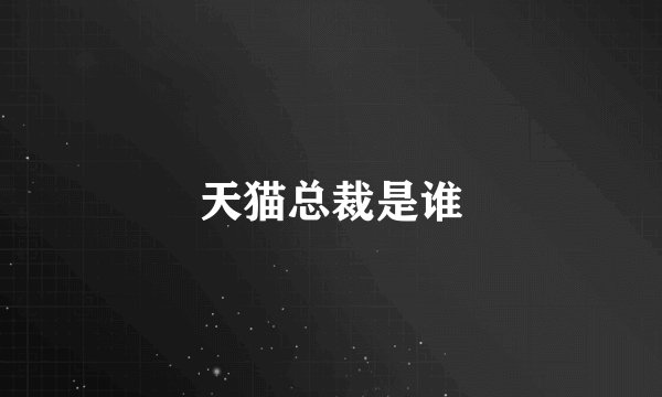 天猫总裁是谁