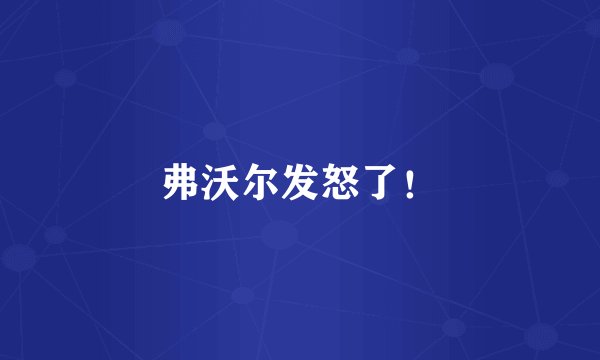 弗沃尔发怒了！