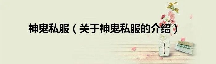 神鬼私服（关于神鬼私服的介绍）