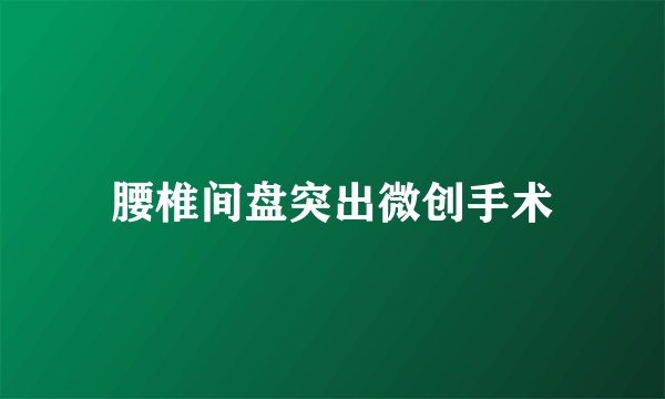 腰椎间盘突出微创手术