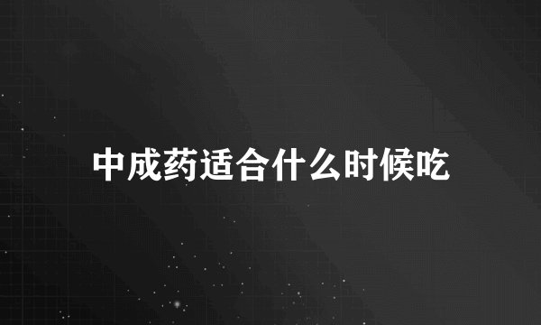 中成药适合什么时候吃