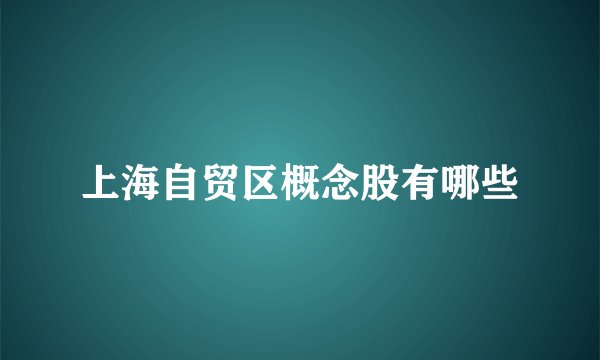 上海自贸区概念股有哪些