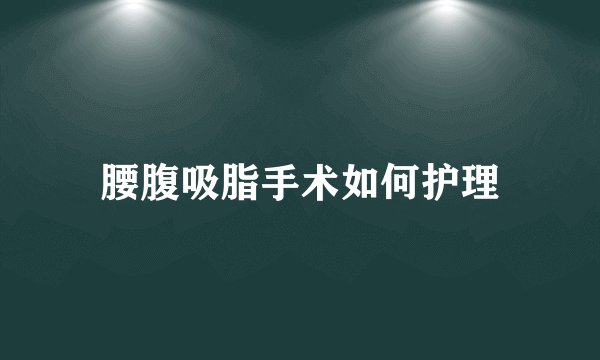 腰腹吸脂手术如何护理