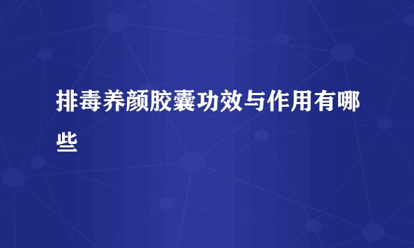 排毒养颜胶囊功效与作用有哪些