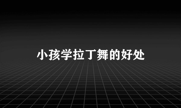 小孩学拉丁舞的好处