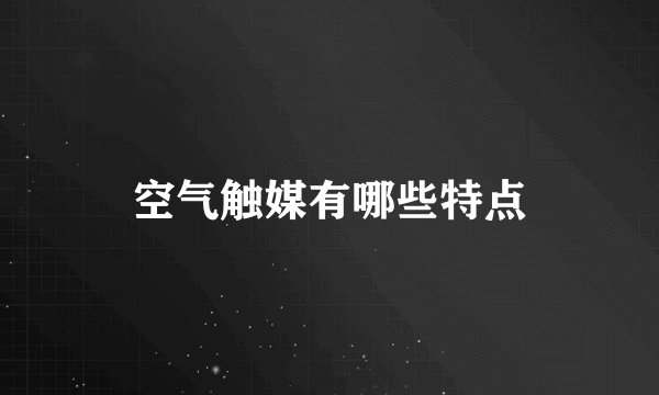 空气触媒有哪些特点