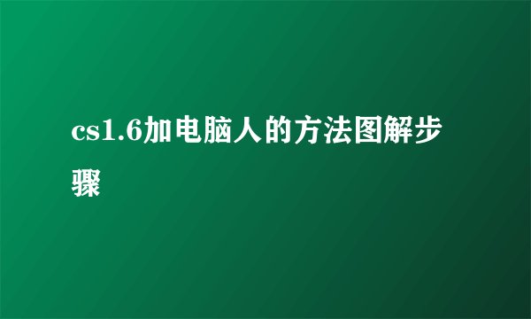 cs1.6加电脑人的方法图解步骤