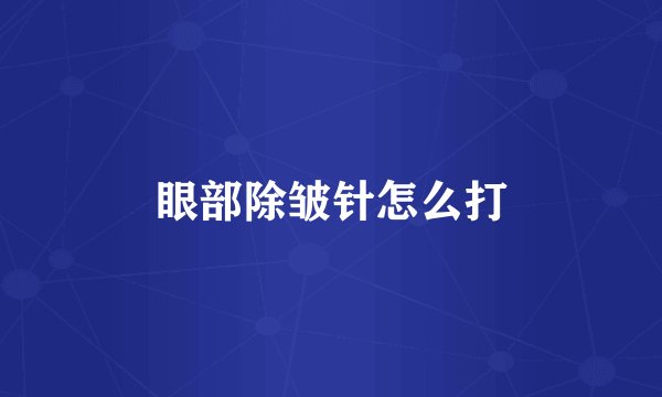 眼部除皱针怎么打
