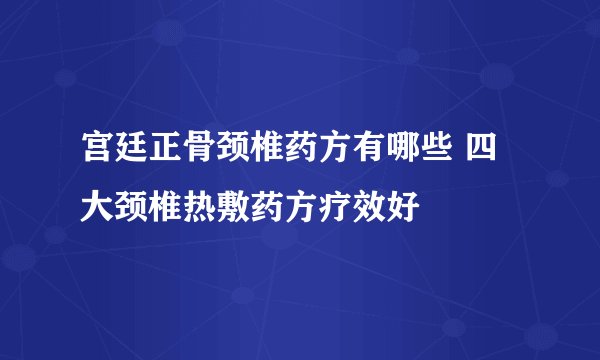 宫廷正骨颈椎药方有哪些 四大颈椎热敷药方疗效好