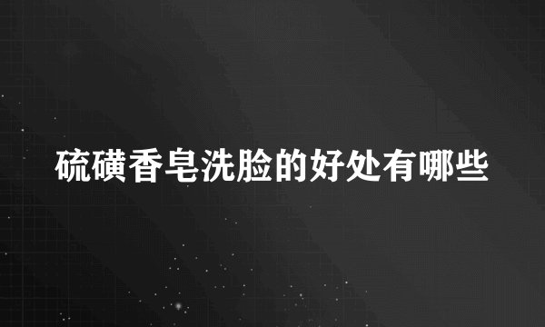 硫磺香皂洗脸的好处有哪些