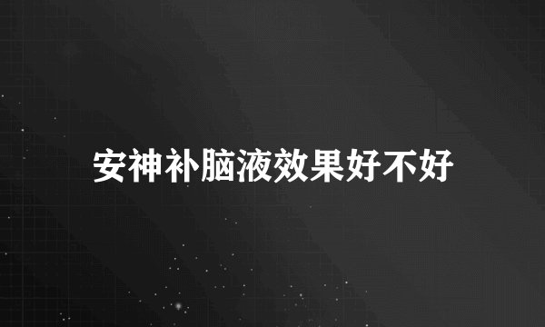 安神补脑液效果好不好