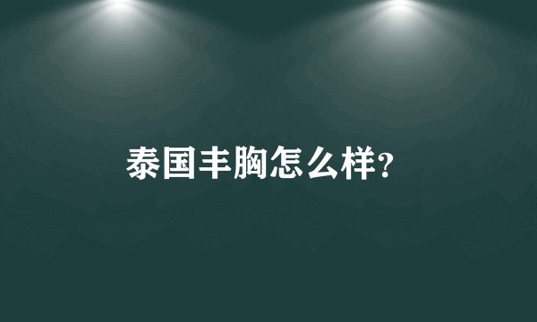泰国丰胸怎么样？