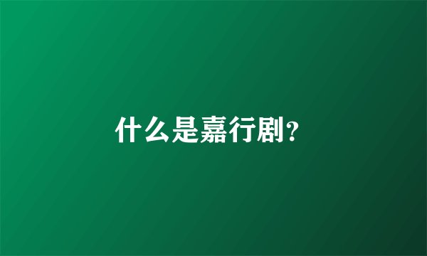 什么是嘉行剧？