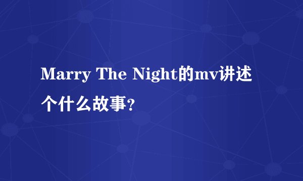 Marry The Night的mv讲述个什么故事?