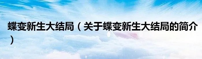 蝶变新生大结局（关于蝶变新生大结局的简介）