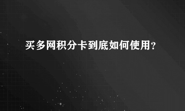 买多网积分卡到底如何使用？