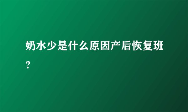 奶水少是什么原因产后恢复班？