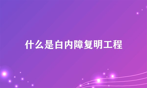什么是白内障复明工程