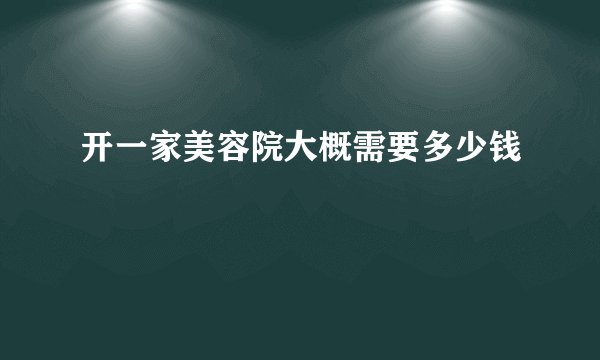 开一家美容院大概需要多少钱