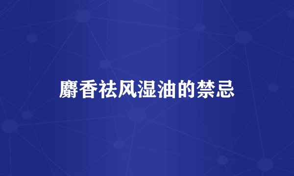 麝香祛风湿油的禁忌