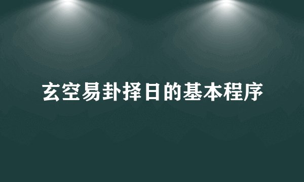 玄空易卦择日的基本程序