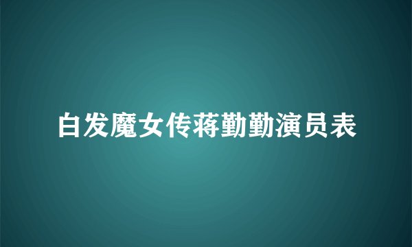 白发魔女传蒋勤勤演员表