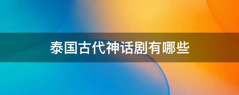 泰国古代神话剧有哪些