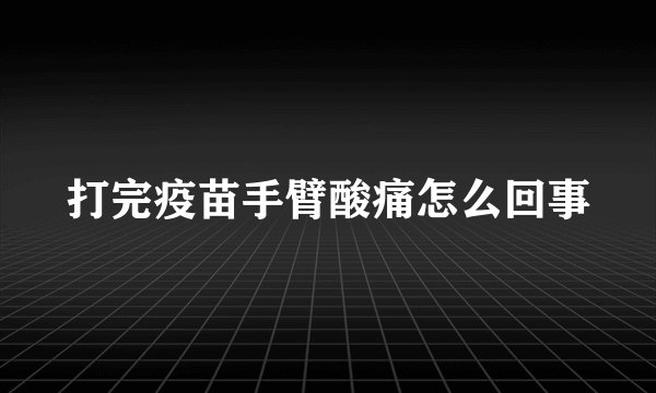 打完疫苗手臂酸痛怎么回事