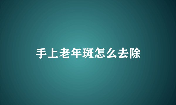 手上老年斑怎么去除