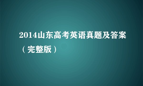 2014山东高考英语真题及答案（完整版）