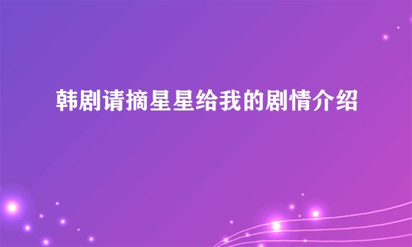 韩剧请摘星星给我的剧情介绍
