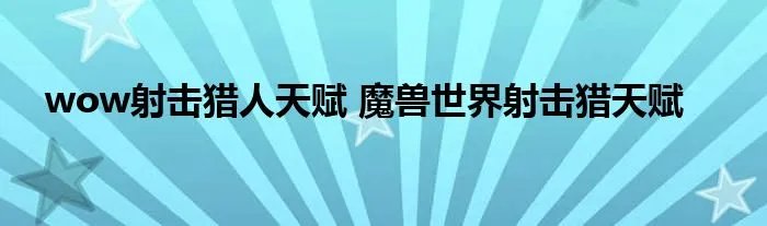 wow射击猎人天赋 魔兽世界射击猎天赋
