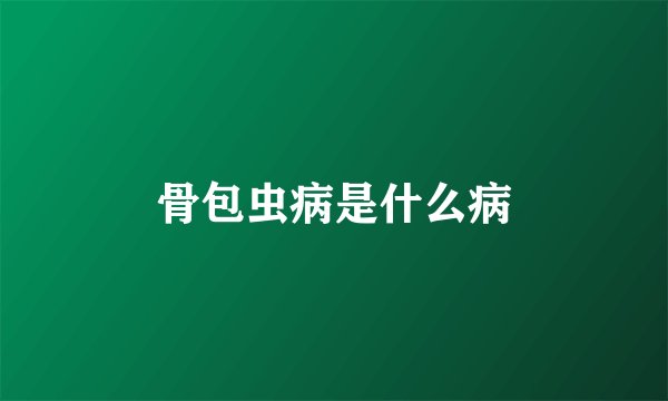 骨包虫病是什么病