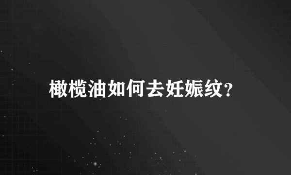 橄榄油如何去妊娠纹？