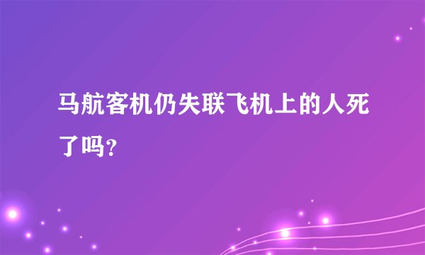 马航客机仍失联飞机上的人死了吗？