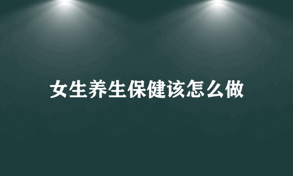 女生养生保健该怎么做