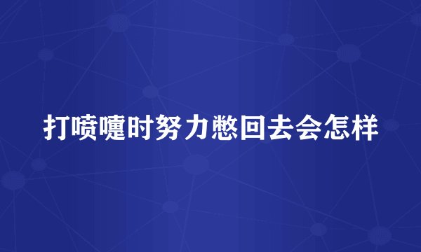 打喷嚏时努力憋回去会怎样