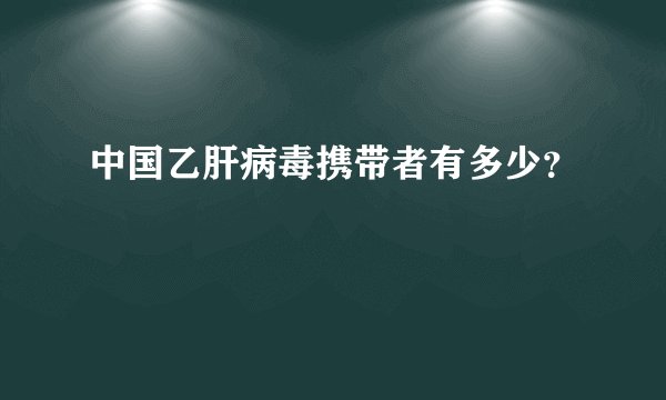 中国乙肝病毒携带者有多少？